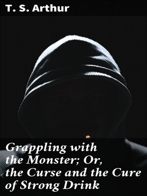 cover image of Grappling with the Monster; Or, the Curse and the Cure of Strong Drink